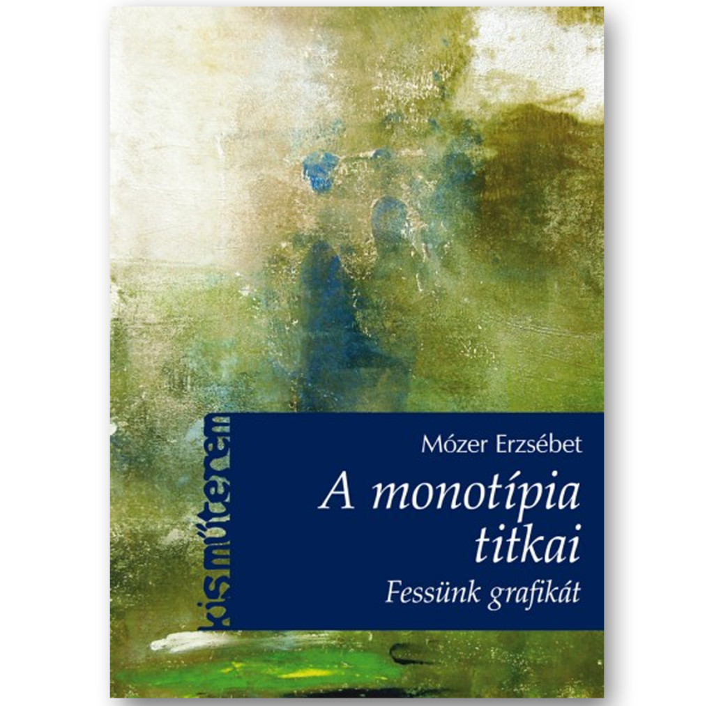 Image of A monotípia titkai - Mózer Erzsébet - Kisműterem